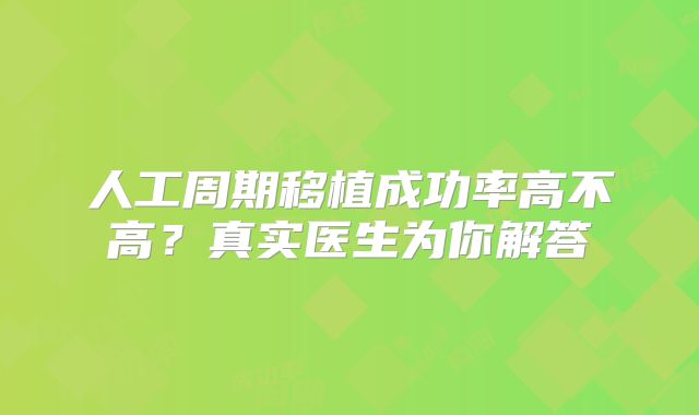 人工周期移植成功率高不高？真实医生为你解答