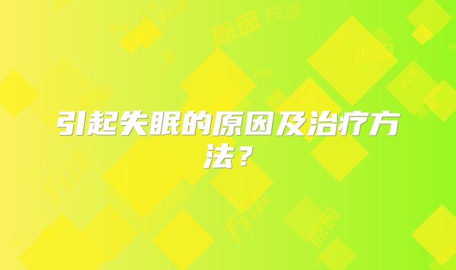 引起失眠的原因及治疗方法？