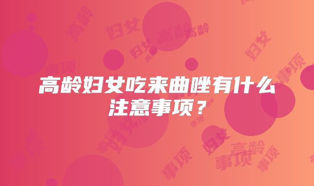 高龄妇女吃来曲唑有什么注意事项？