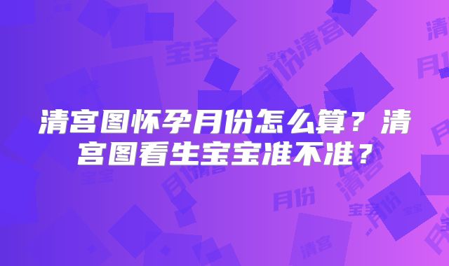 清宫图怀孕月份怎么算?清宫图看生宝宝准不准?