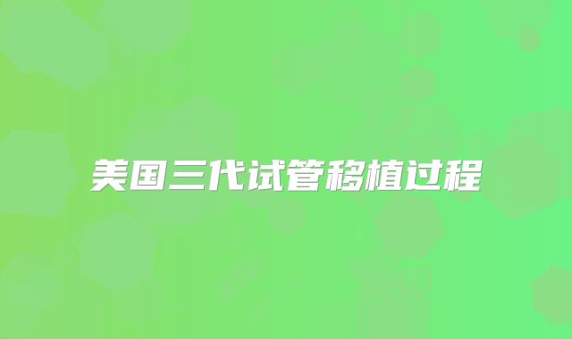 美国三代试管移植过程