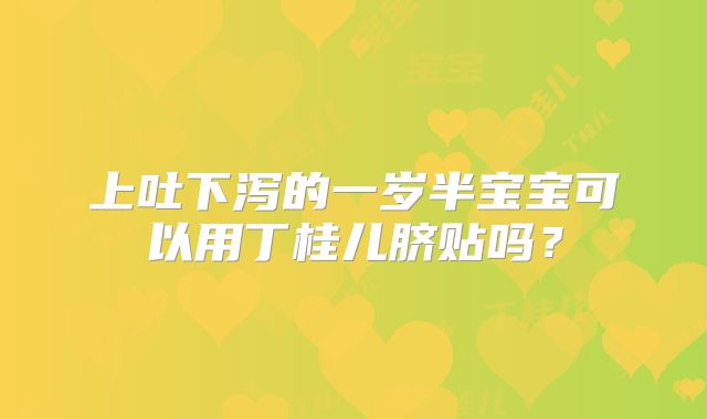上吐下泻的一岁半宝宝可以用丁桂儿脐贴吗?