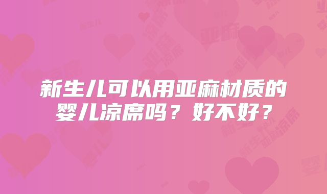 新生儿可以用亚麻材质的婴儿凉席吗？好不好？