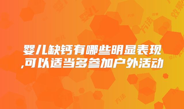 婴儿缺钙有哪些明显表现,可以适当多参加户外活动