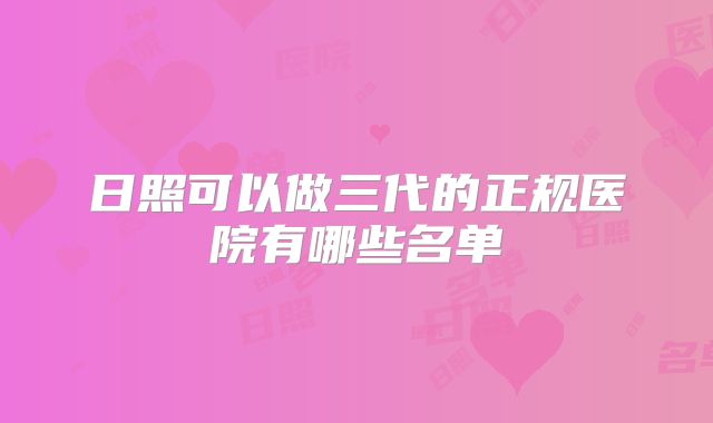 日照可以做三代的正规医院有哪些名单