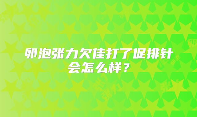 卵泡张力欠佳打了促排针会怎么样？