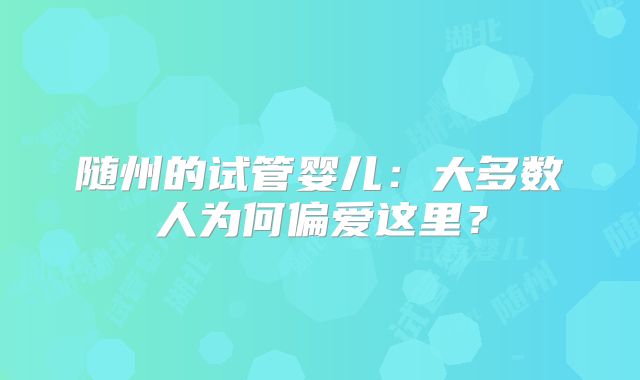 随州的试管婴儿：大多数人为何偏爱这里？