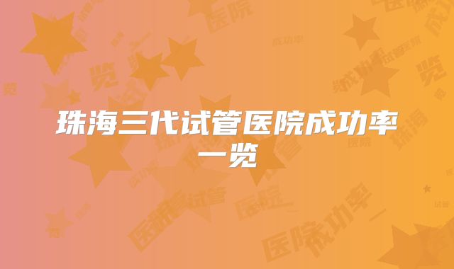 珠海三代试管医院成功率一览