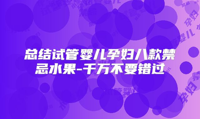 总结试管婴儿孕妇八款禁忌水果-千万不要错过