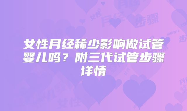 女性月经稀少影响做试管婴儿吗?附三代试管步骤详情