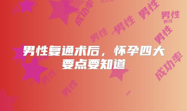 男性复通术后,怀孕四大要点要知道