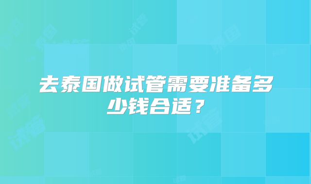 去泰国做试管需要准备多少钱合适?