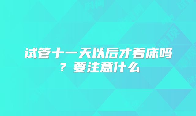 试管十一天以后才着床吗?要注意什么
