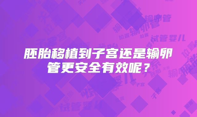 胚胎移植到子宫还是输卵管更安全有效呢？