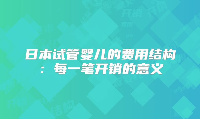 日本试管婴儿的费用结构:每一笔开销的意义
