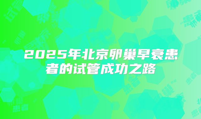 2025年北京卵巢早衰患者的试管成功之路