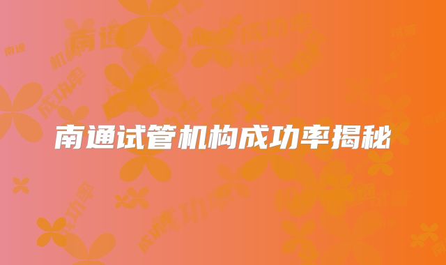 南通试管机构成功率揭秘