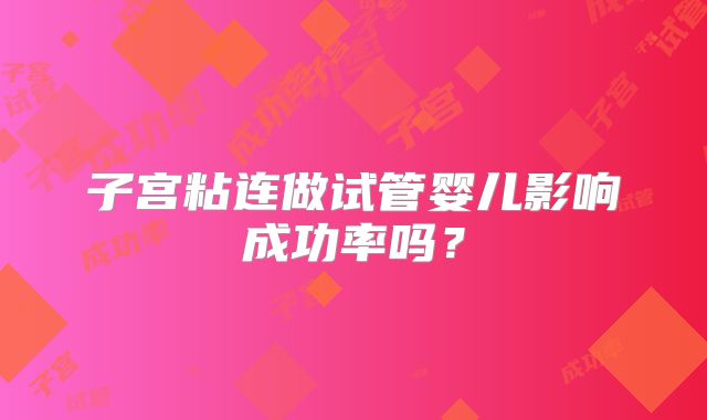 子宫粘连做试管婴儿影响成功率吗?