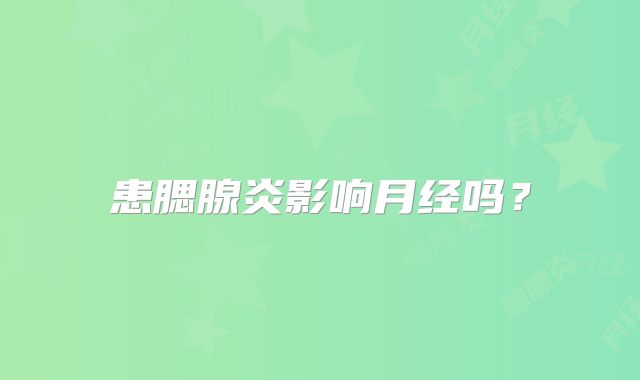 患腮腺炎影响月经吗？