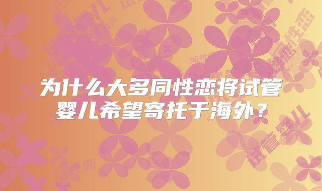 为什么大多同性恋将试管婴儿希望寄托于海外?