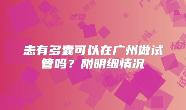 患有多囊可以在广州做试管吗？附明细情况