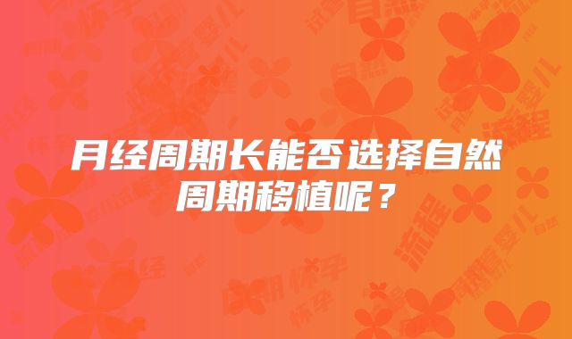月经周期长能否选择自然周期移植呢？
