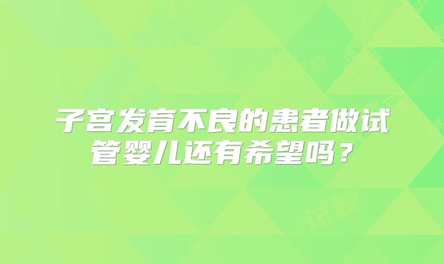 子宫发育不良的患者做试管婴儿还有希望吗？