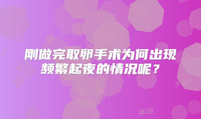 刚做完取卵手术为何出现频繁起夜的情况呢?