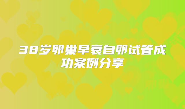 38岁卵巢早衰自卵试管成功案例分享