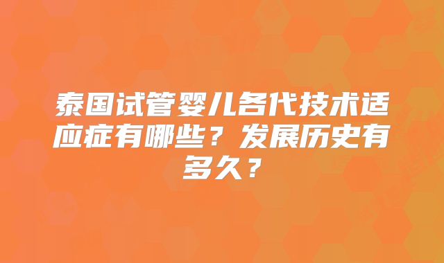 泰国试管婴儿各代技术适应症有哪些？发展历史有多久？