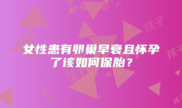女性患有卵巢早衰且怀孕了该如何保胎?