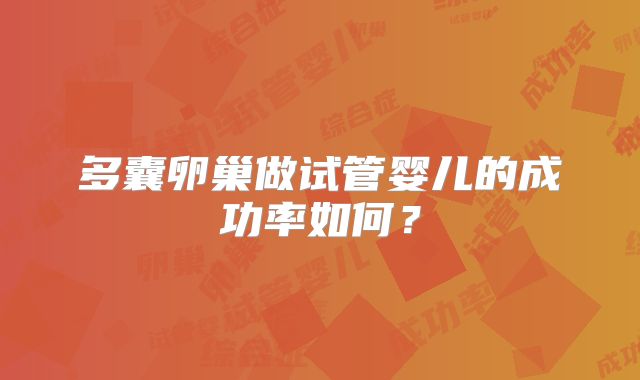 多囊卵巢做试管婴儿的成功率如何？