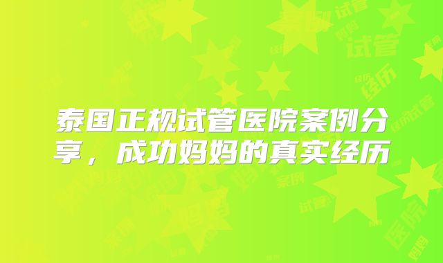 泰国正规试管医院案例分享,成功妈妈的真实经历