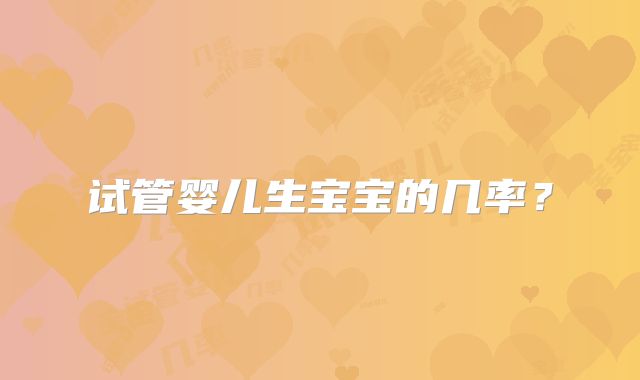 试管婴儿生宝宝的几率?