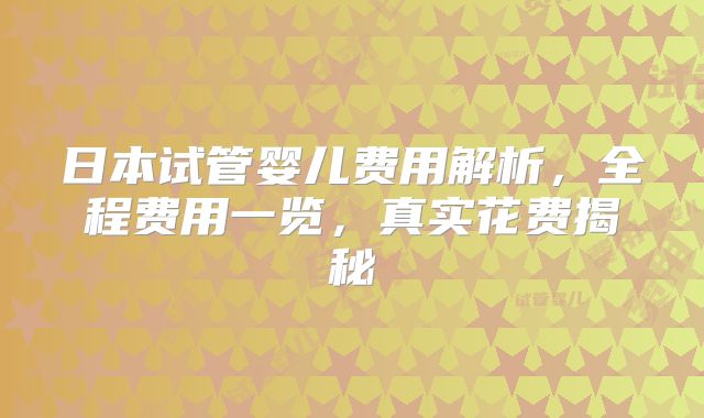 日本试管婴儿费用解析,全程费用一览,真实花费揭秘