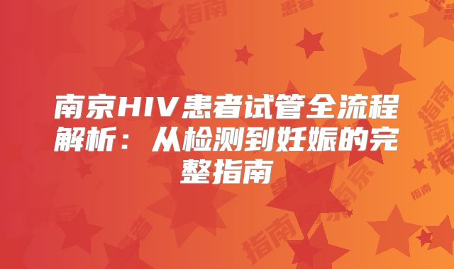南京HIV患者试管全流程解析:从检测到妊娠的完整指南