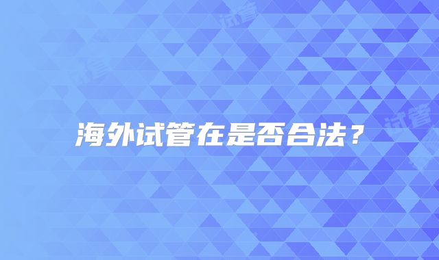 海外试管在是否合法？