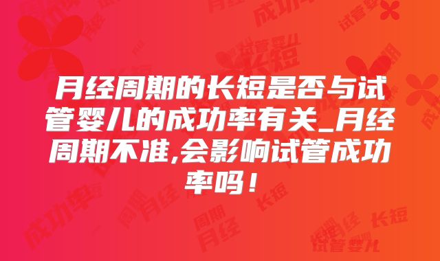 月经周期的长短是否与试管婴儿的成功率有关_月经周期不准,会影响试管成功率吗!