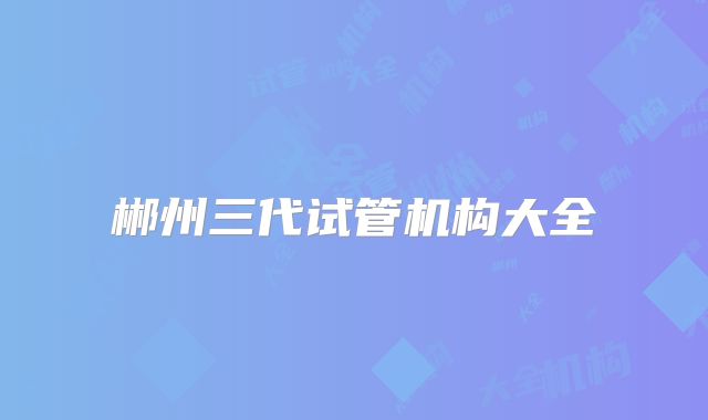 郴州三代试管机构大全