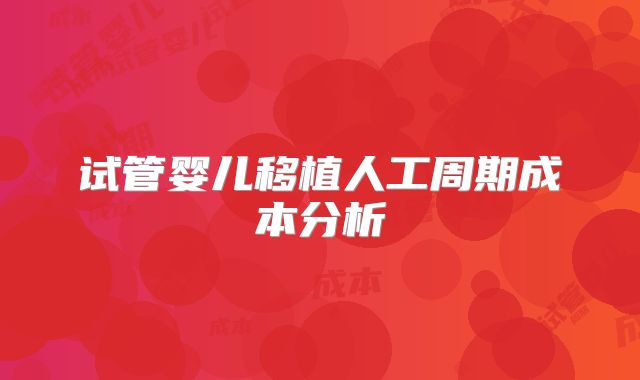 试管婴儿移植人工周期成本分析