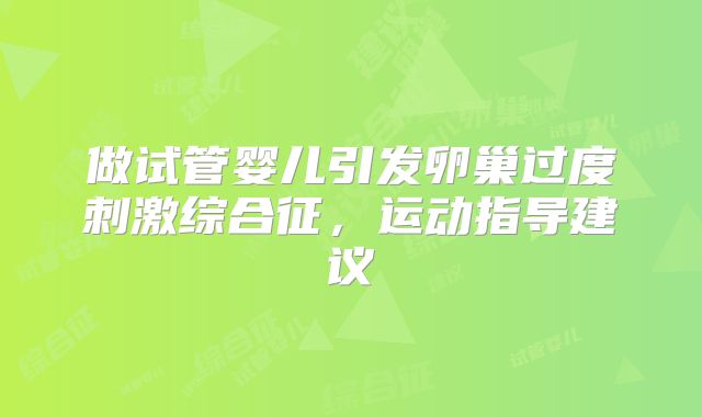 做试管婴儿引发卵巢过度刺激综合征,运动指导建议