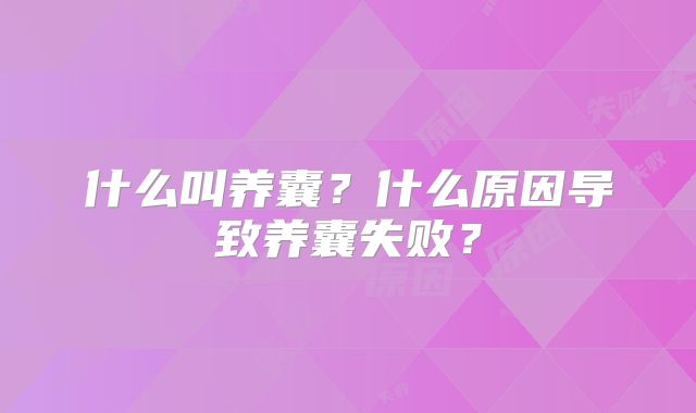 什么叫养囊?什么原因导致养囊失败?