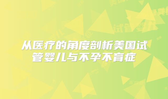 从医疗的角度剖析美国试管婴儿与不孕不育症