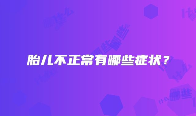 胎儿不正常有哪些症状?
