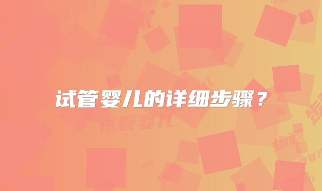 试管婴儿的详细步骤?