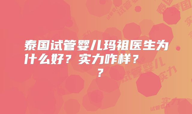 泰国试管婴儿玛祖医生为什么好？实力咋样？    ？