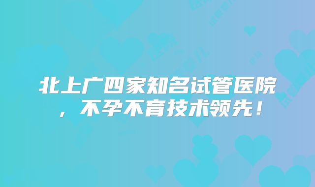 北上广四家知名试管医院，不孕不育技术领先！