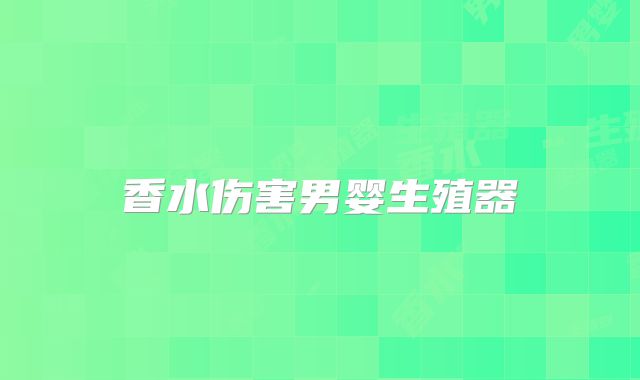 香水伤害男婴生殖器