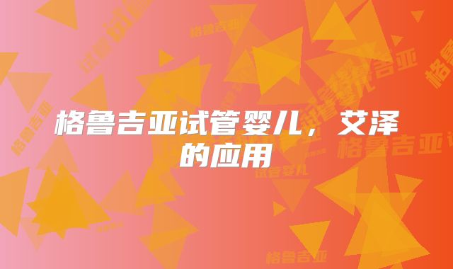 格鲁吉亚试管婴儿，艾泽的应用