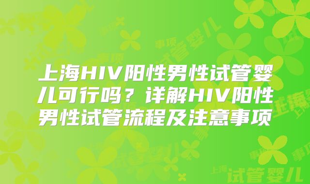 上海HIV阳性男性试管婴儿可行吗？详解HIV阳性男性试管流程及注意事项